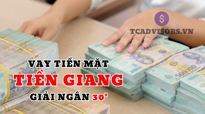Vay tiền mặt tại Tiền Giang giải ngân 30 phút