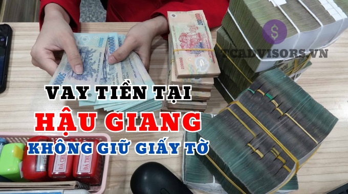 Vay tiền tại tỉnh Hậu Giang không giữ giấy tờ gốc